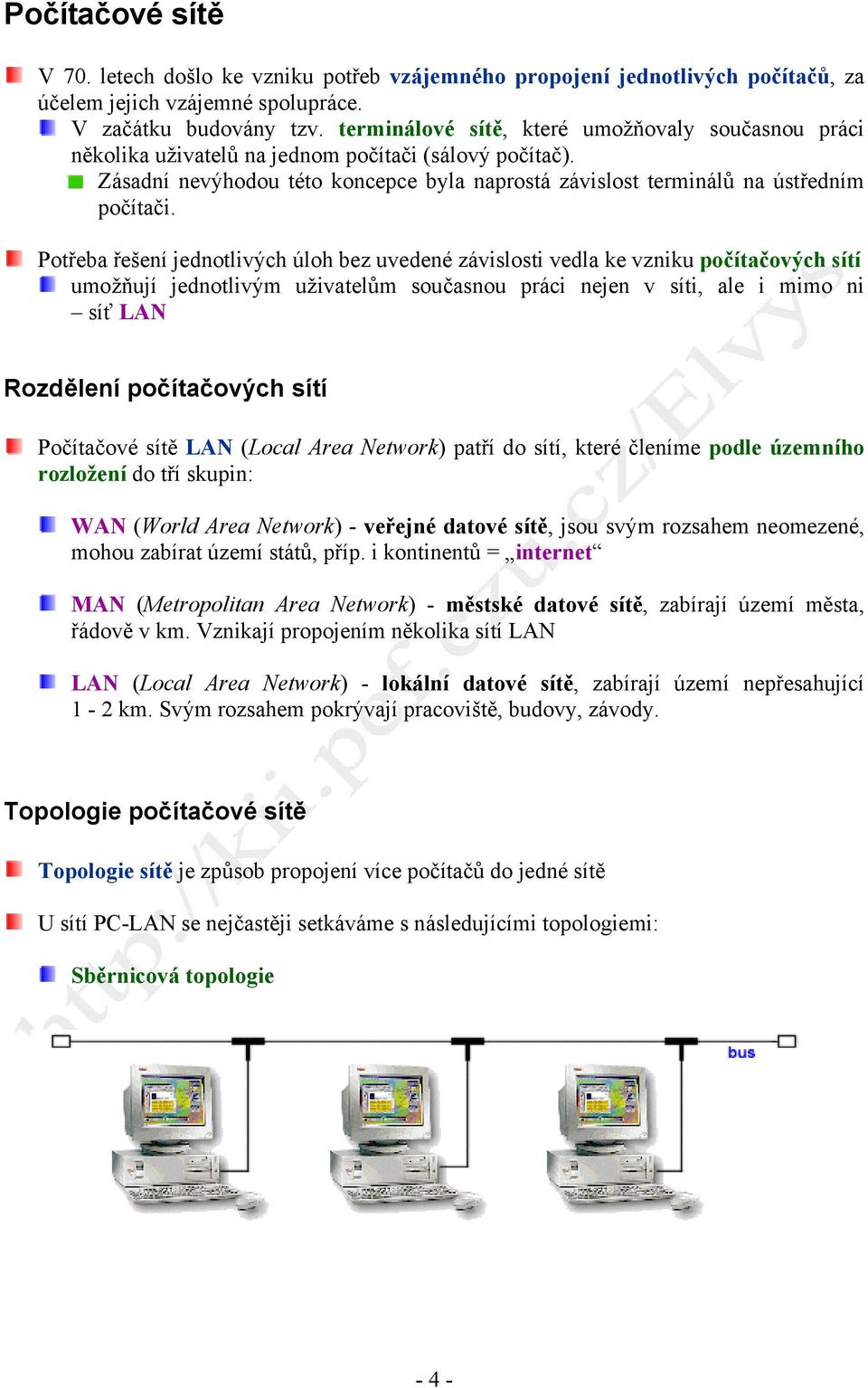 Potřeba řešení jednotlivých úloh bez uvedené závislosti vedla ke vzniku počítačových sítí umožňují jednotlivým uživatelům současnou práci nejen v síti, ale i mimo ni síť LAN Rozdělení počítačových
