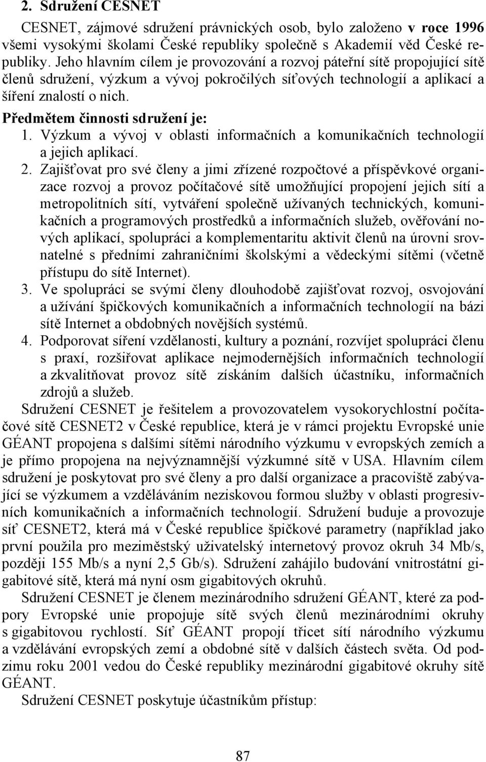 Předmětem činnosti sdružení je: 1. Výzkum a vývoj v oblasti informačních a komunikačních technologií a jejich aplikací. 2.