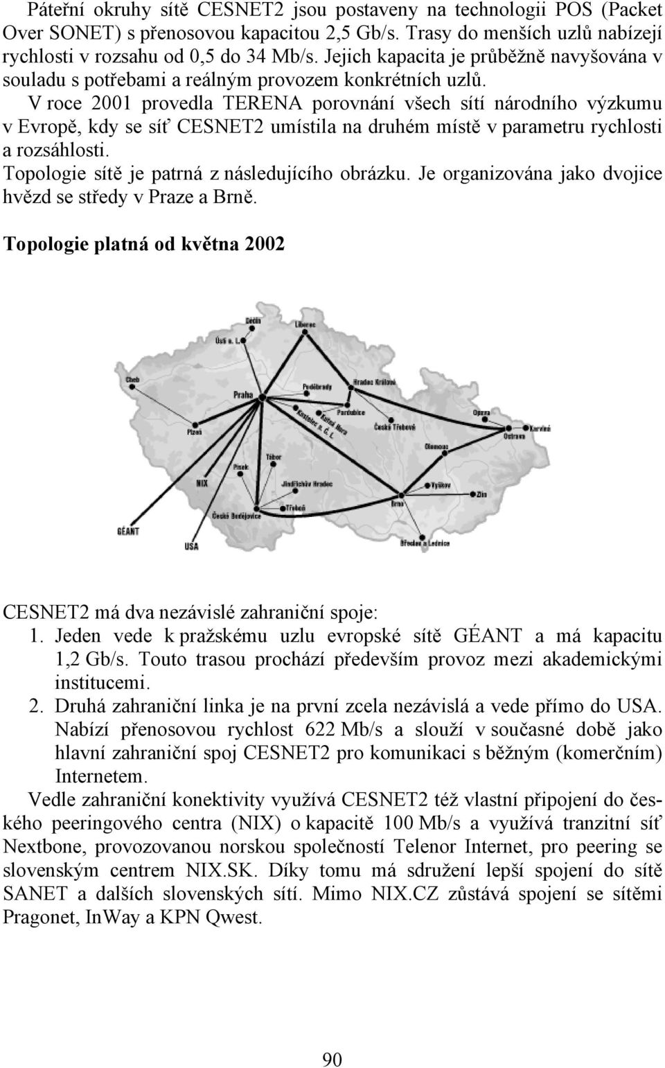 V roce 2001 provedla TERENA porovnání všech sítí národního výzkumu v Evropě, kdy se síť CESNET2 umístila na druhém místě v parametru rychlosti a rozsáhlosti.