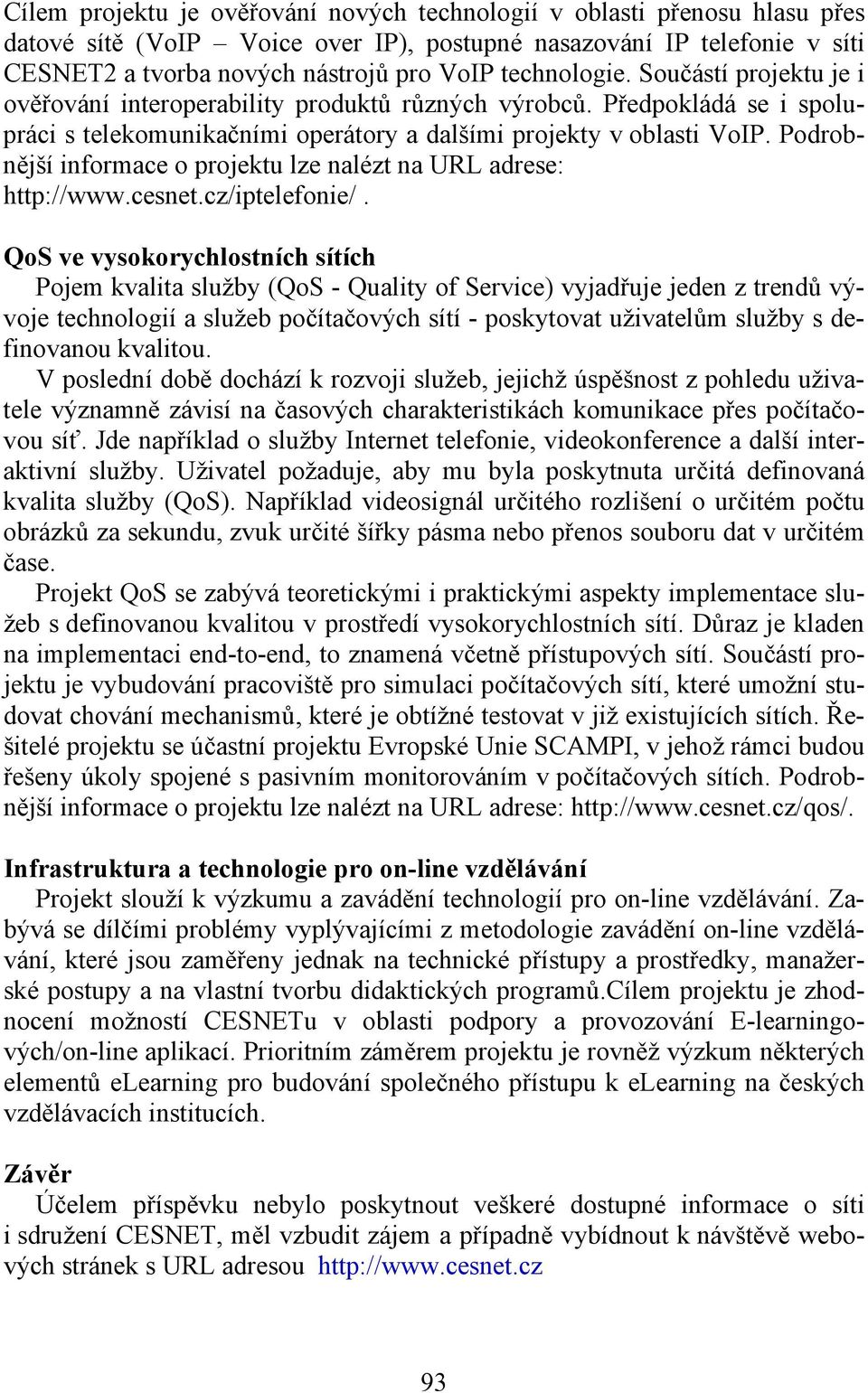 Podrobnější informace o projektu lze nalézt na URL adrese: http://www.cesnet.cz/iptelefonie/.