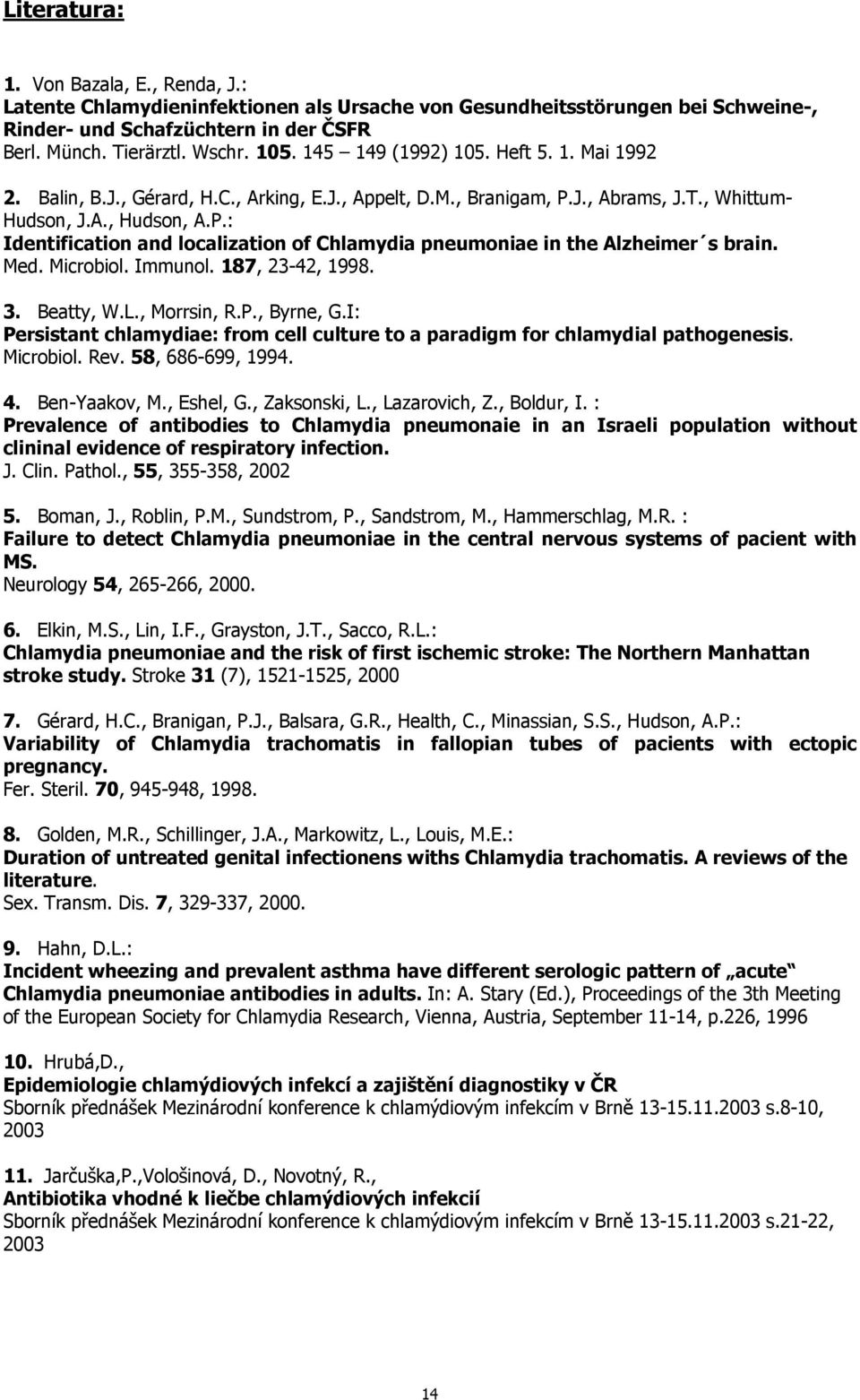 Med. Microbiol. Immunol. 187, 23-42, 1998. 3. Beatty, W.L., Morrsin, R.P., Byrne, G.I: Persistant chlamydiae: from cell culture to a paradigm for chlamydial pathogenesis. Microbiol. Rev.
