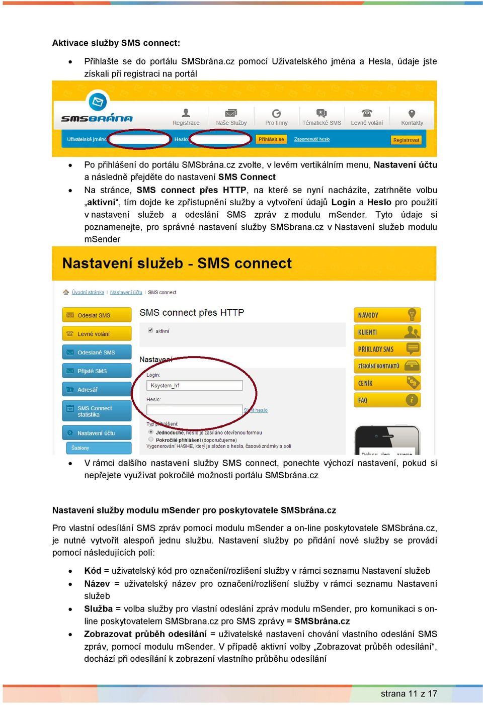 zpřístupnění služby a vytvoření údajů Login a Heslo pro použití v nastavení služeb a odeslání SMS zpráv z modulu msender. Tyto údaje si poznamenejte, pro správné nastavení služby SMSbrana.