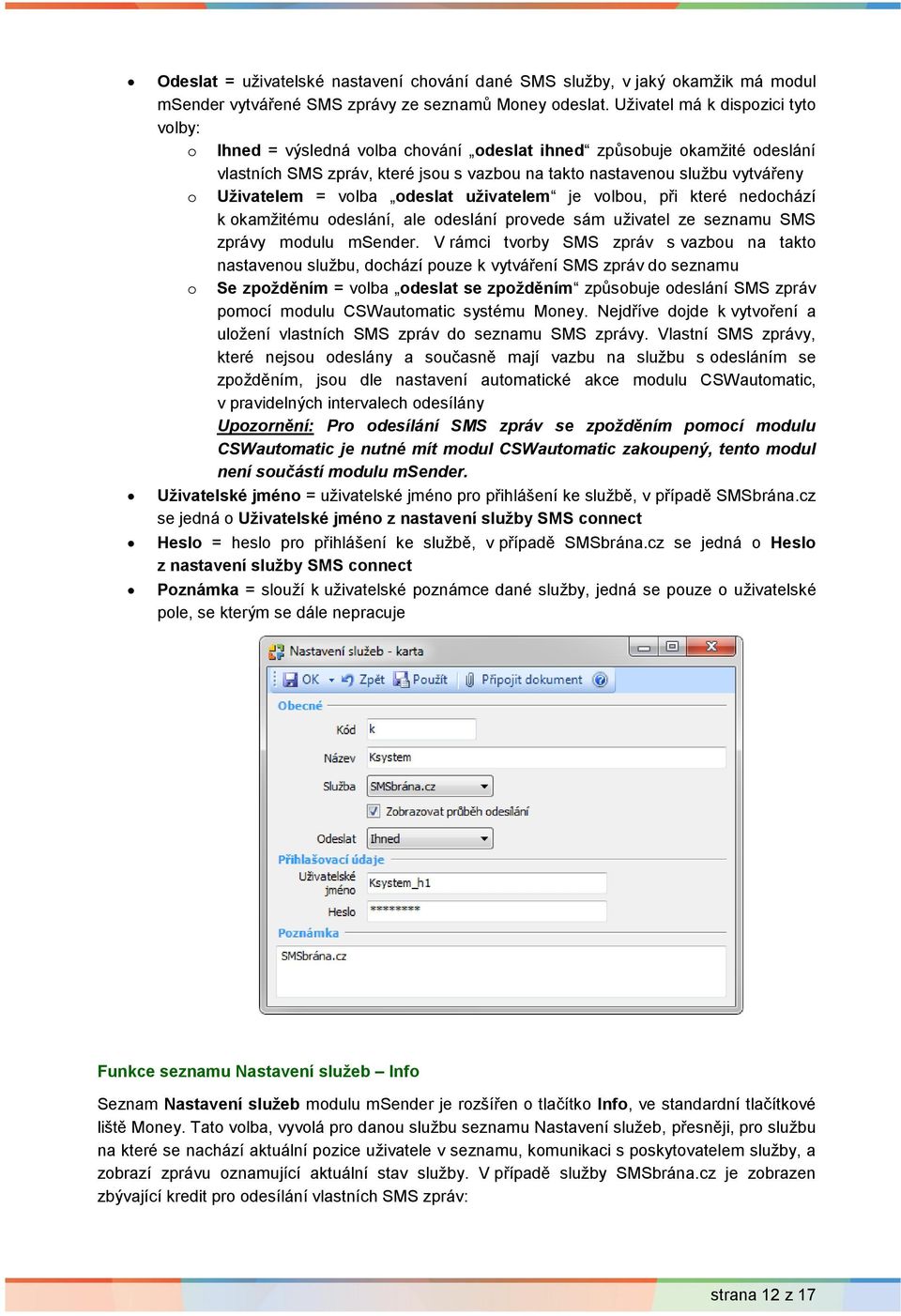 Uživatelem = volba odeslat uživatelem je volbou, při které nedochází k okamžitému odeslání, ale odeslání provede sám uživatel ze seznamu SMS zprávy modulu msender.