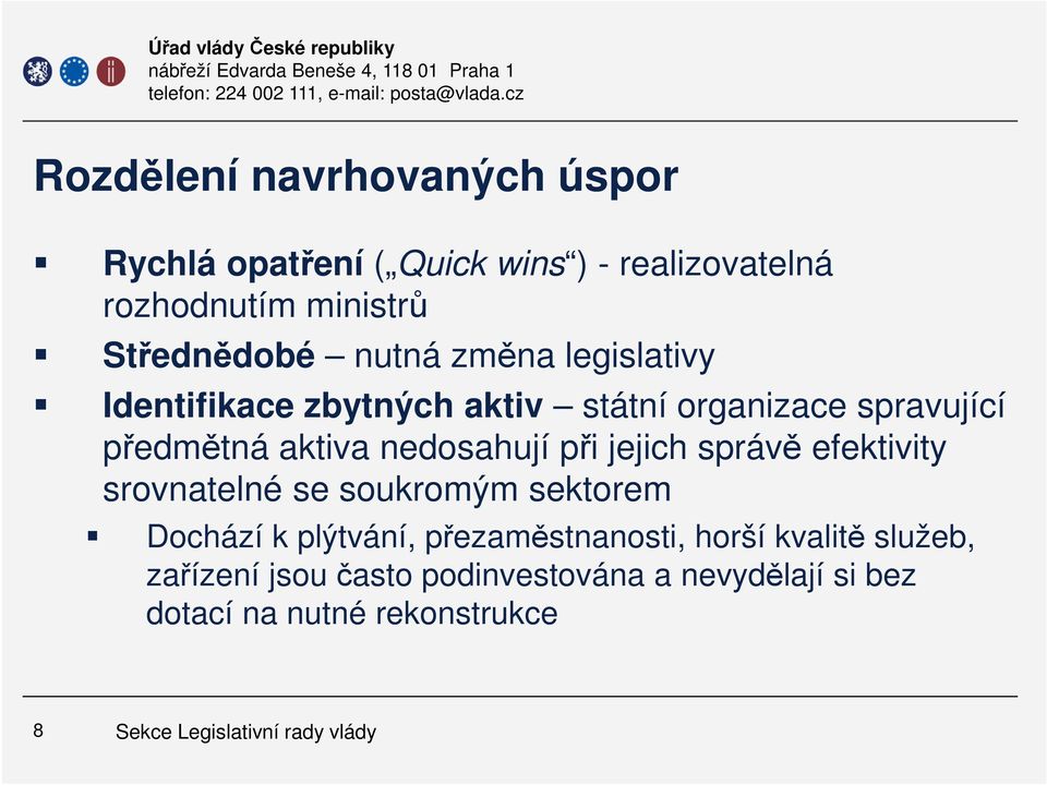 aktiva nedosahují při jejich správě efektivity srovnatelné se soukromým sektorem Dochází k plýtvání,