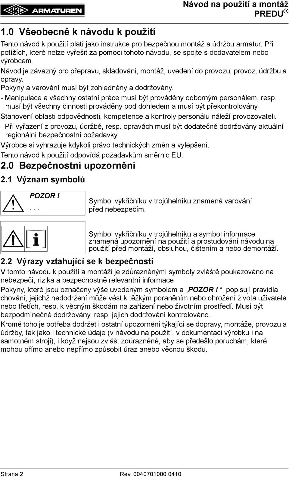 Pokyny a varování musí být zohledněny a dodržovány. - Manipulace a všechny ostatní práce musí být prováděny odborným personálem, resp.