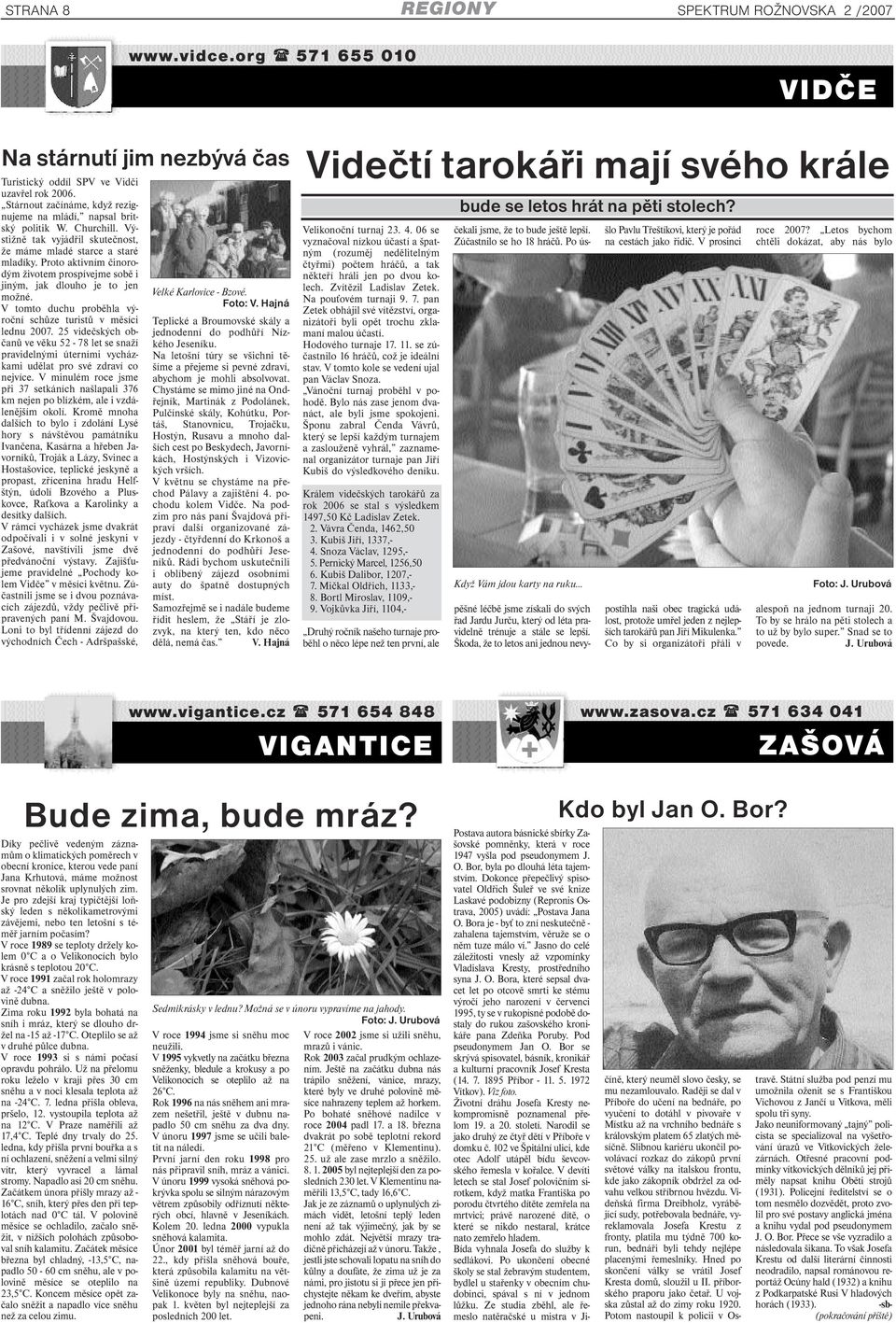 Proto aktivním činorodým životem prospívejme sobě i jiným, jak dlouho je to jen možné. V tomto duchu proběhla výroční schůze turistů v měsíci lednu 2007.