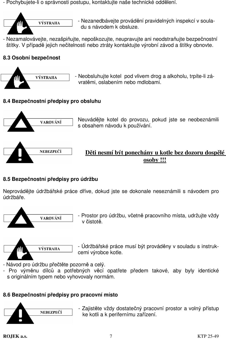 3 Osobní bezpečnost - Neobsluhujte kotel pod vlivem drog a alkoholu, trpíte-li závratěmi, oslabením nebo mdlobami. 8.