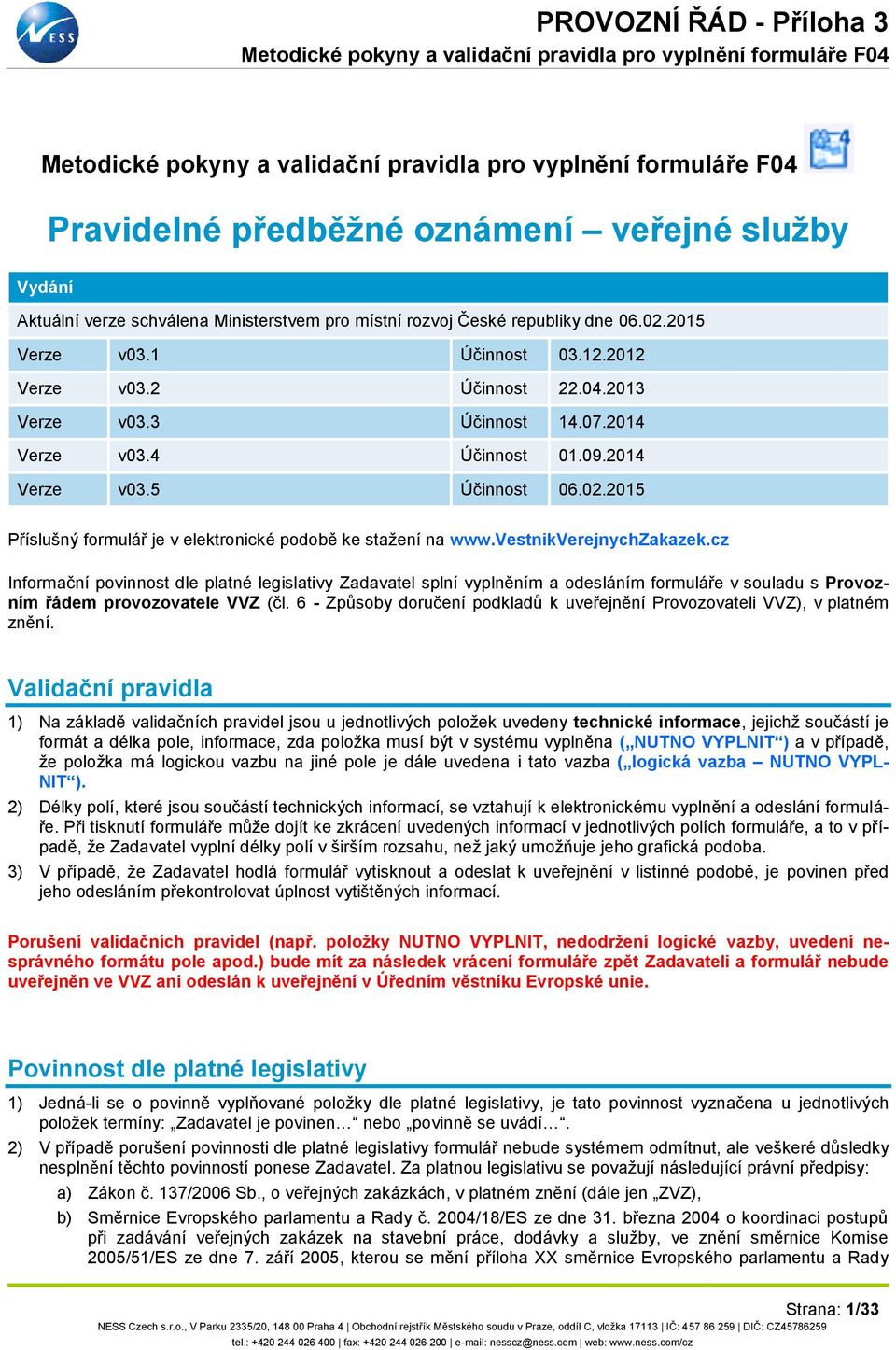 cz Informační povinnost dle platné legislativy Zadavatel splní vyplněním a odesláním formuláře v souladu s Provozním řádem provozovatele VVZ (čl.