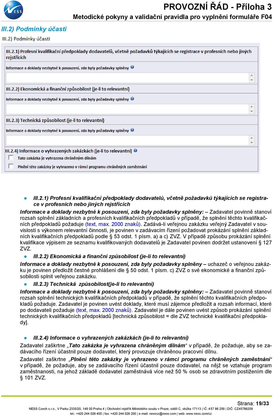 1) Profesní kvalifikační předpoklady dodavatelů, včetně požadavků týkajících se registrace v profesních nebo jiných rejstřících Informace a doklady nezbytné k posouzení, zda byly požadavky splněny: