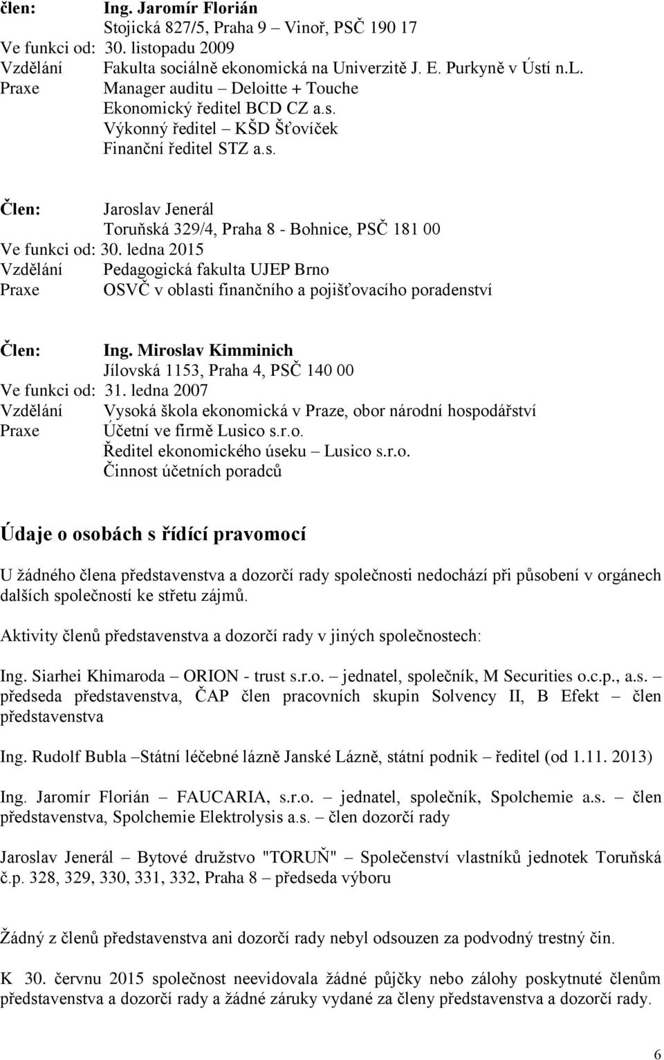 ledna 2015 Vzdělání Pedagogická fakulta UJEP Brno Praxe OSVČ v oblasti finančního a pojišťovacího poradenství Člen: Ing. Miroslav Kimminich Jílovská 1153, Praha 4, PSČ 140 00 Ve funkci od: 31.