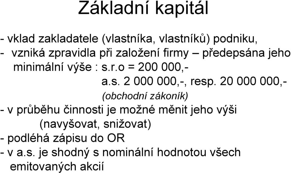 20 000 000,- (obchodní zákoník) - v průběhu činnosti je možné měnit jeho výši (navyšovat,