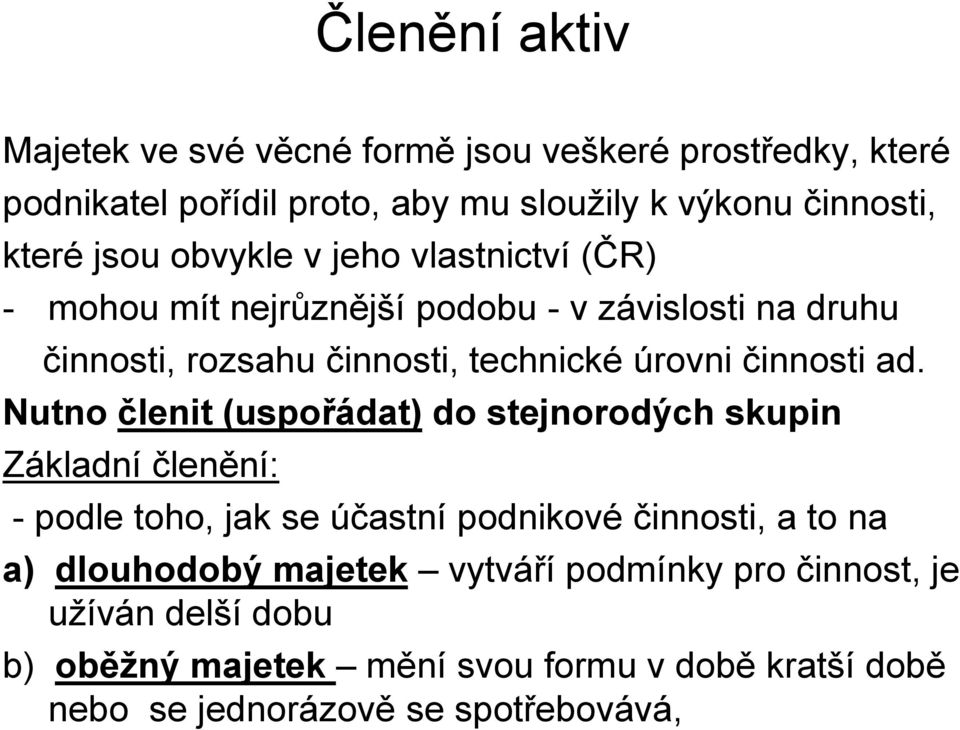 Nutno členit (uspořádat) do stejnorodých skupin Základní členění: - podle toho, jak se účastní podnikové činnosti, a to na a) dlouhodobý