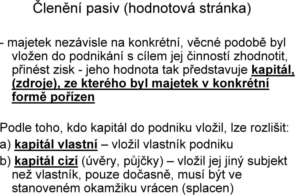 formě pořízen Podle toho, kdo kapitál do podniku vložil, lze rozlišit: a) kapitál vlastní vložil vlastník podniku b)