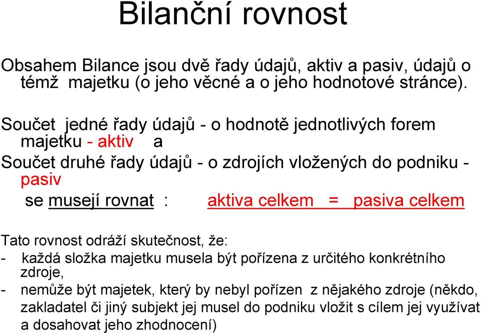 rovnat : aktiva celkem = pasiva celkem Tato rovnost odráží skutečnost, že: - každá složka majetku musela být pořízena z určitého konkrétního zdroje, -