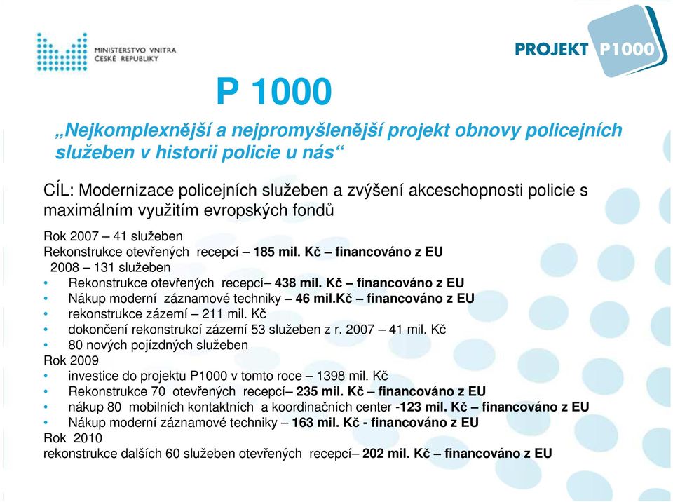 Kč financováno z EU Nákup moderní záznamové techniky 46 mil.kč financováno z EU rekonstrukce zázemí 211 mil. Kč dokončení rekonstrukcí zázemí 53 služeben z r. 2007 41 mil.