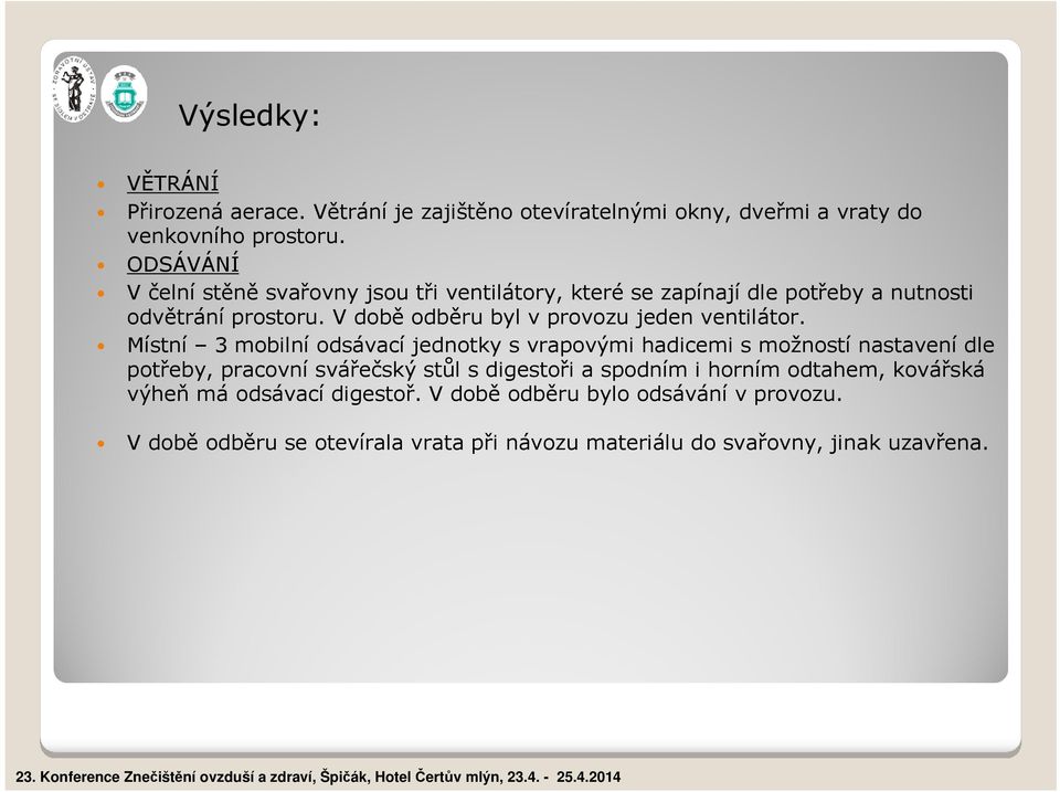 V době odběru byl v provozu jeden ventilátor.