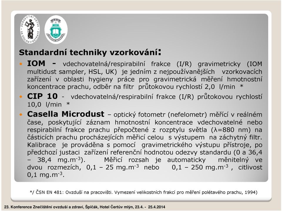 Microdust optický fotometr (nefelometr) měřící v reálném čase, poskytující záznam hmotnostní koncentrace vdechovatelné nebo respirabilní frakce prachu přepočtené z rozptylu světla (λ=880 nm) na