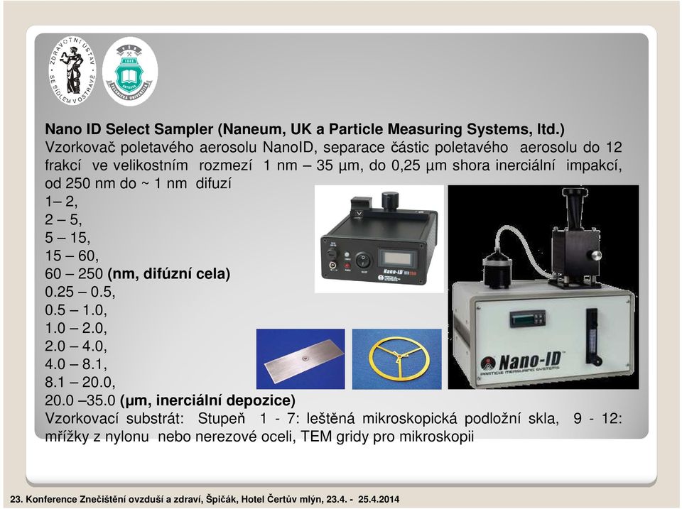 µm shora inerciální impakcí, od 250 nm do ~ 1 nm difuzí 1 2, 2 5, 5 15, 15 60, 60 250 (nm, difúzní cela) 0.25 0.5, 0.5 1.0, 1.0 2.0, 2.