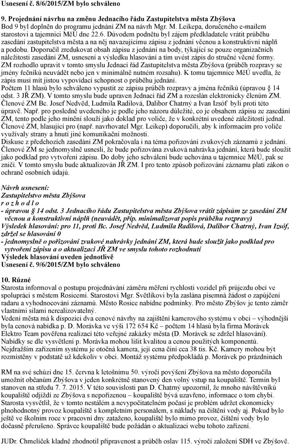 Důvodem podnětu byl zájem předkladatele vrátit průběhu zasedání zastupitelstva města a na něj navazujícímu zápisu z jednání věcnou a konstruktivní náplň a podobu.