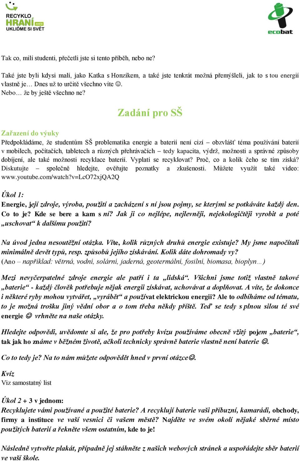 Zadání pro SŠ Zařazení do výuky Předpokládáme, že studentům SŠ problematika energie a baterií není cizí obzvlášť téma používání baterií v mobilech, počítačích, tabletech a různých přehrávačích tedy
