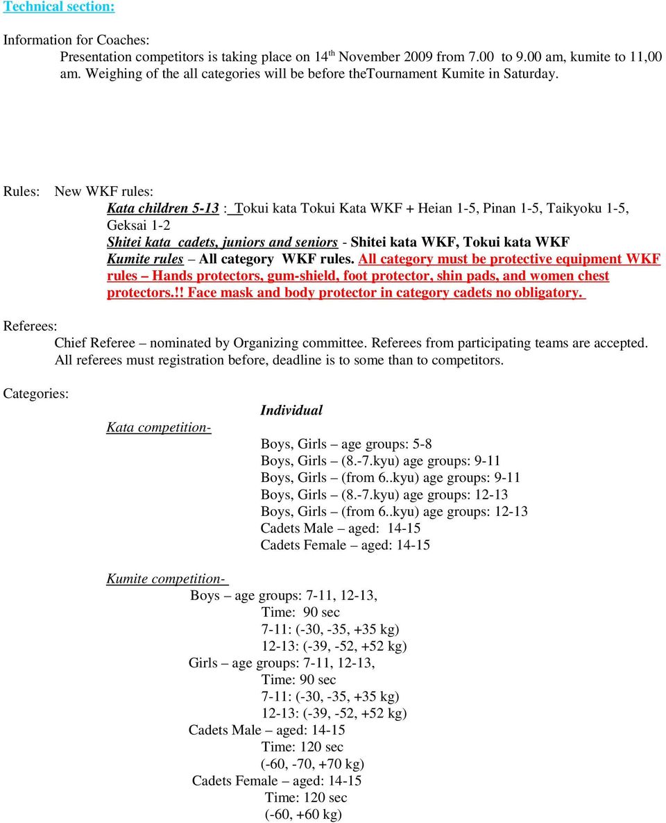 Rules: New WKF rules: Kata children 5-13 : Tokui kata Tokui Kata WKF + Heian 1-5, Pinan 1-5, Taikyoku 1-5, Geksai 1-2 Shitei kata cadets, juniors and seniors - Shitei kata WKF, Tokui kata WKF Kumite