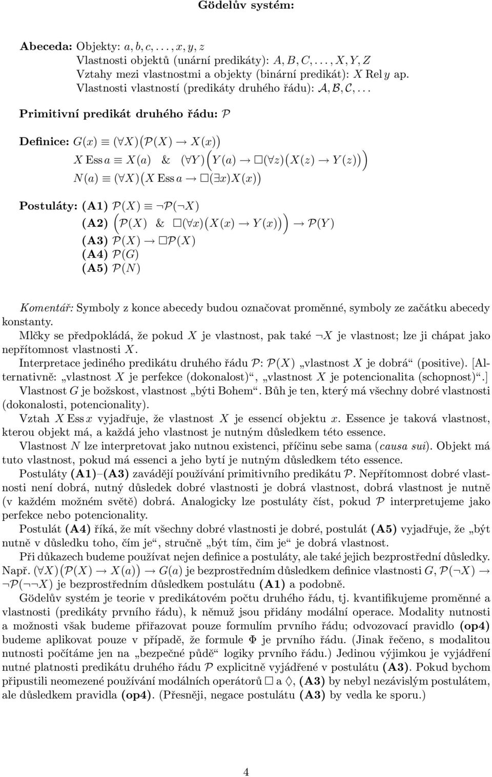 .. Primitivní predikát druhého řádu: P Definice: Gx) X) PX) Xx) ) XEssa Xa) & Y) Ya) z) Xz) Yz) )) Na) X) XEssa x)xx) ) Postuláty:A1) PX) P X) A2) PX) & x) Xx) Yx) )) PY) A3) PX) PX) A4) PG) A5) PN)