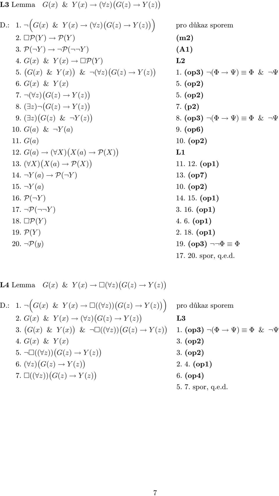 op7) 15. Ya) 10.op2) 16. P Y) 14.15.op1) 17. P Y) 3.16.op1) 18. PY) 4.6.op1) 19. PY) 2.18.op1) 20. Py) 19.op3) Φ Φ 17. 20. spor, q.e.d. L4Lemma Gx) & Yx) z) Gz) Yz) ) D.: 1.