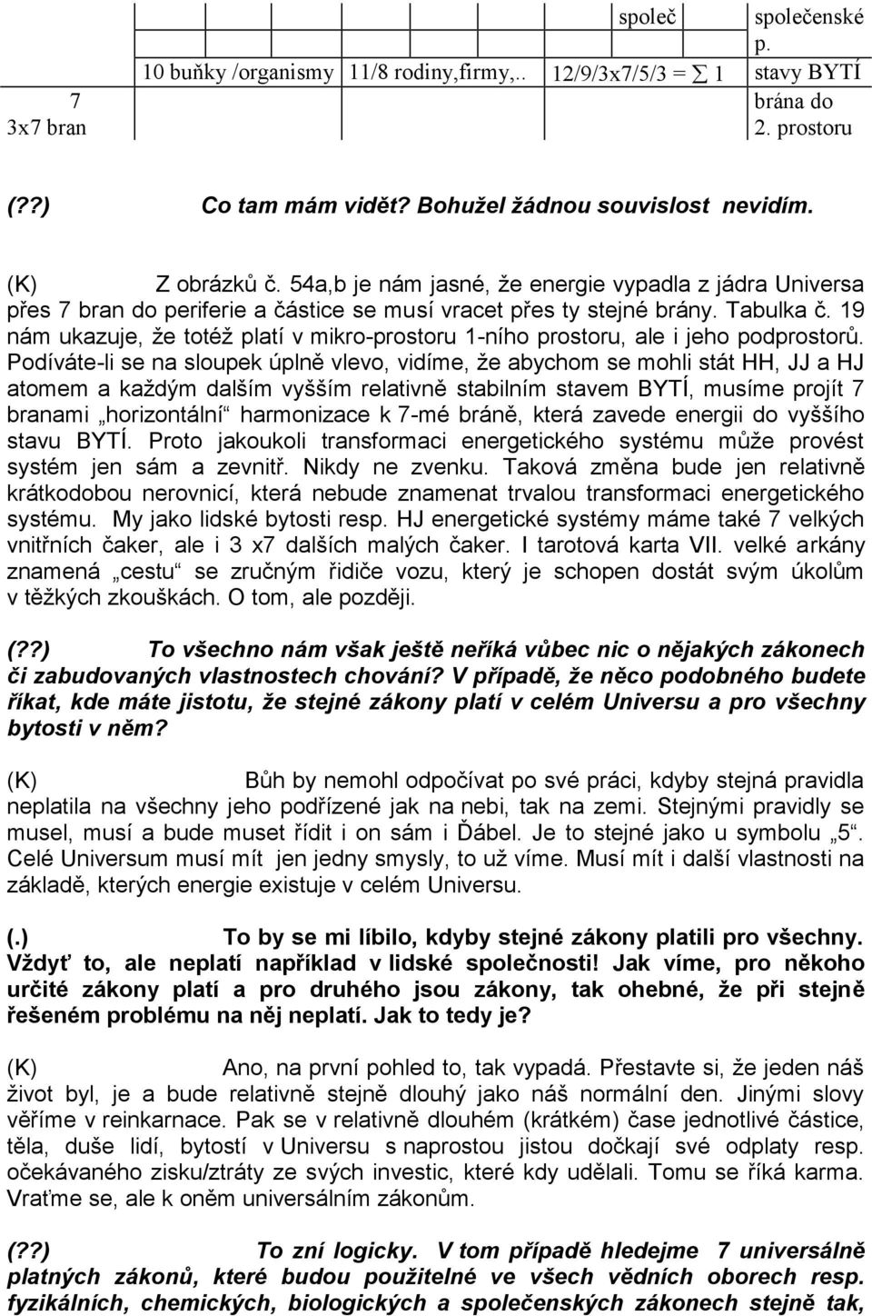 19 nám ukazuje, že totéž platí v mikro-prostoru 1-ního prostoru, ale i jeho podprostorů.