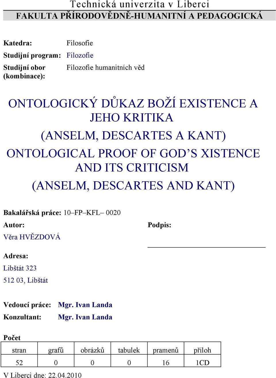 XISTENCE AND ITS CRITICISM (ANSELM, DESCARTES AND KANT) Bakalářská práce: 10 FP KFL 0020 Autor: Podpis: Věra HVĚZDOVÁ Adresa: Libštát 323 512 03,