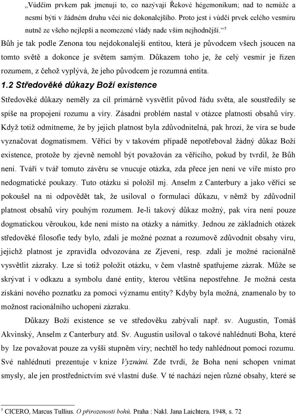 5 Bůh je tak podle Zenona tou nejdokonalejší entitou, která je původcem všech jsoucen na tomto světě a dokonce je světem samým.