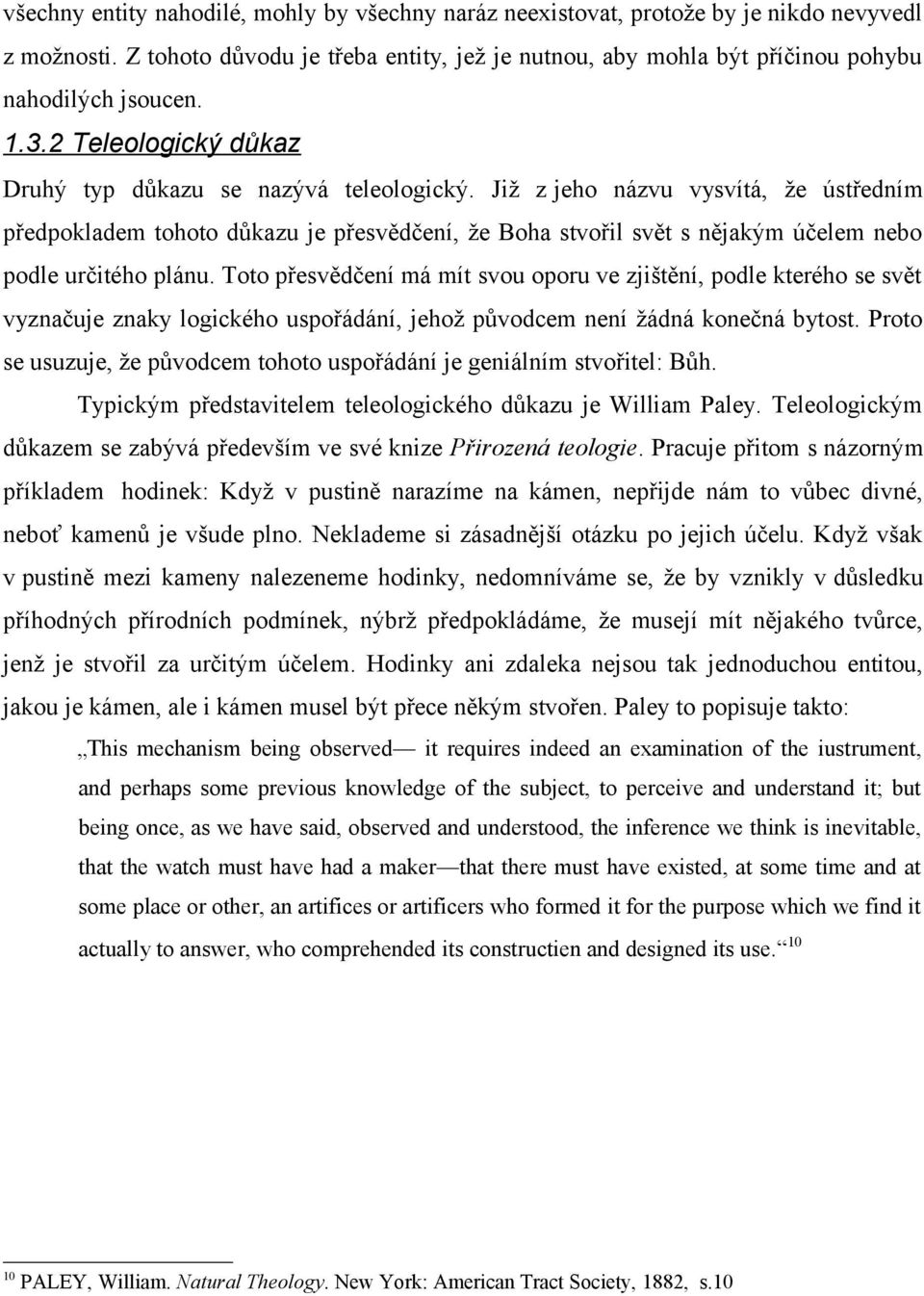 Již z jeho názvu vysvítá, že ústředním předpokladem tohoto důkazu je přesvědčení, že Boha stvořil svět s nějakým účelem nebo podle určitého plánu.