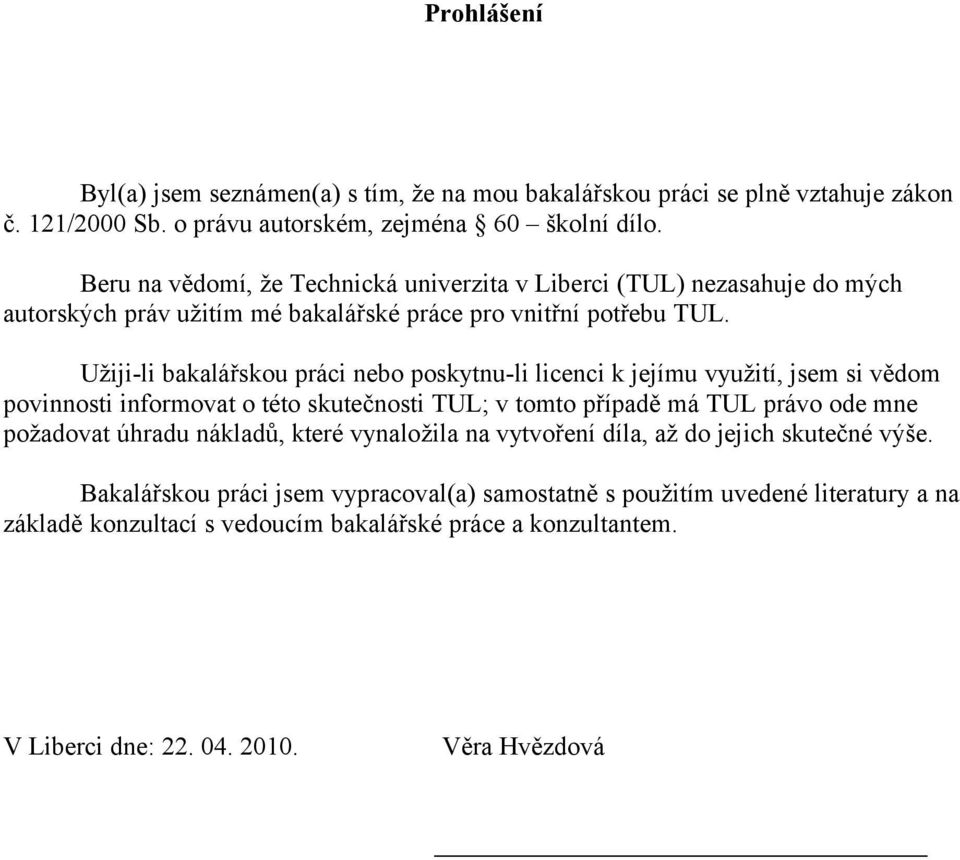 Užiji-li bakalářskou práci nebo poskytnu-li licenci k jejímu využití, jsem si vědom povinnosti informovat o této skutečnosti TUL; v tomto případě má TUL právo ode mne požadovat úhradu