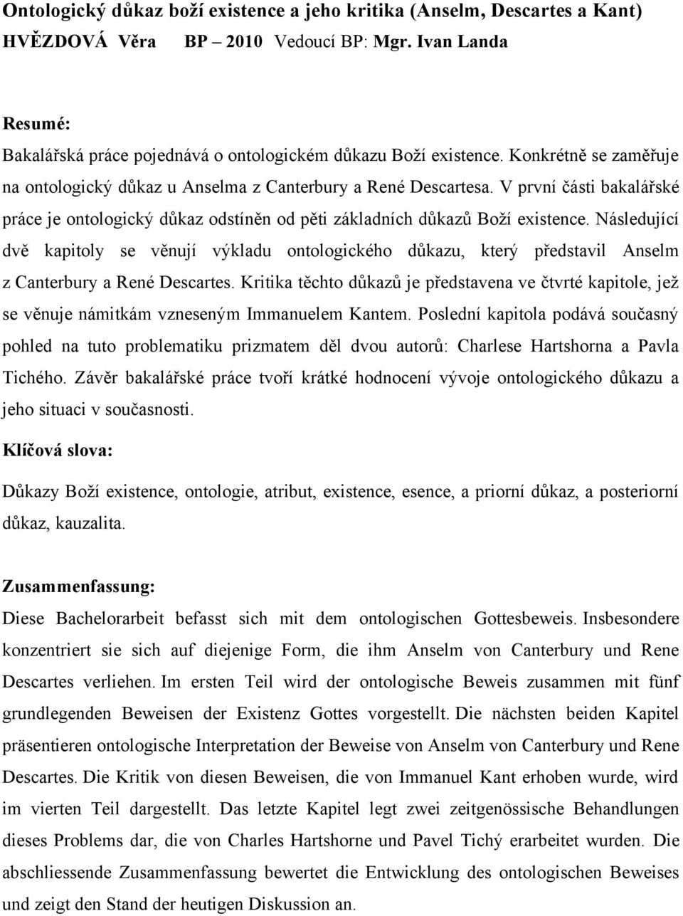 Následující dvě kapitoly se věnují výkladu ontologického důkazu, který představil Anselm z Canterbury a René Descartes.