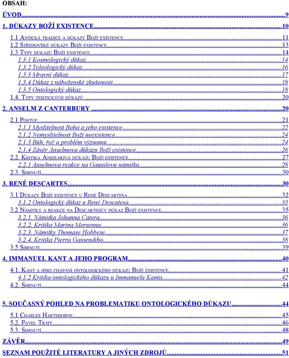 ..21 2.1.1 Myslitelnost Boha a jeho existence...22 2.1.2 Nemyslitelnost Boží neexistence...24 2.1.3 Bůh, řeč a problém významu... 24 2.1.4 Závěr Anselmova důkazu Boží existence...26 2.2. KRITIKA ANSELMOVA DŮKAZU BOŽÍ EXISTENCE.
