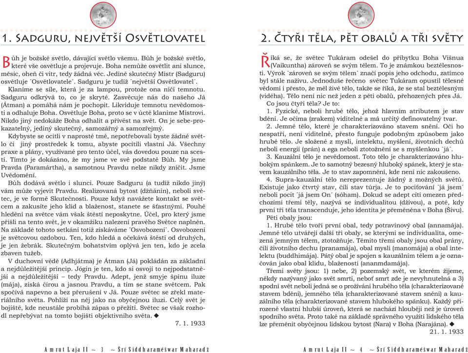 Klaníme se síle, která je za lampou, protože ona ničí temnotu. Sadguru odkrývá to, co je skryté. Zasvěcuje nás do našeho Já (Átman) a pomáhá nám je pochopit.