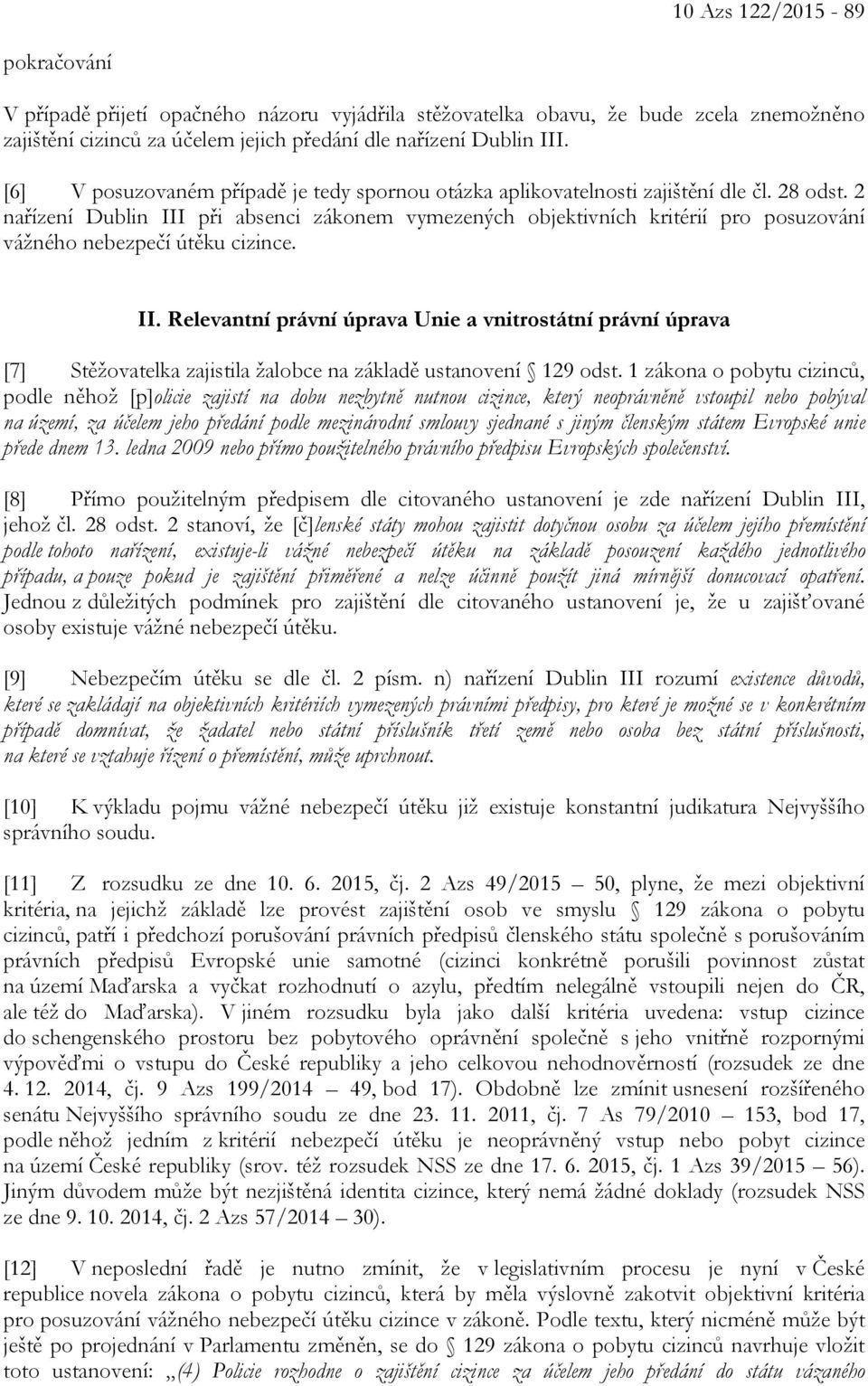 2 nařízení Dublin III při absenci zákonem vymezených objektivních kritérií pro posuzování vážného nebezpečí útěku cizince. II. Relevantní právní úprava Unie a vnitrostátní právní úprava [7] Stěžovatelka zajistila žalobce na základě ustanovení 129 odst.