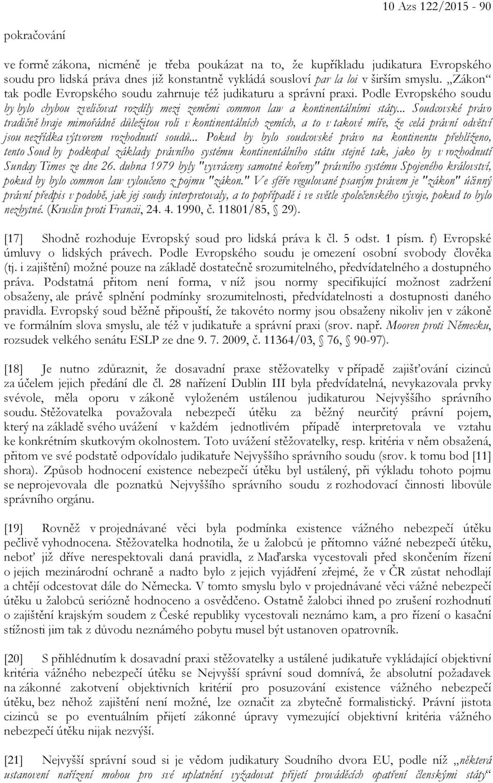 .. Soudcovské právo tradičně hraje mimořádně důležitou roli v kontinentálních zemích, a to v takové míře, že celá právní odvětví jsou nezřídka výtvorem rozhodnutí soudů.