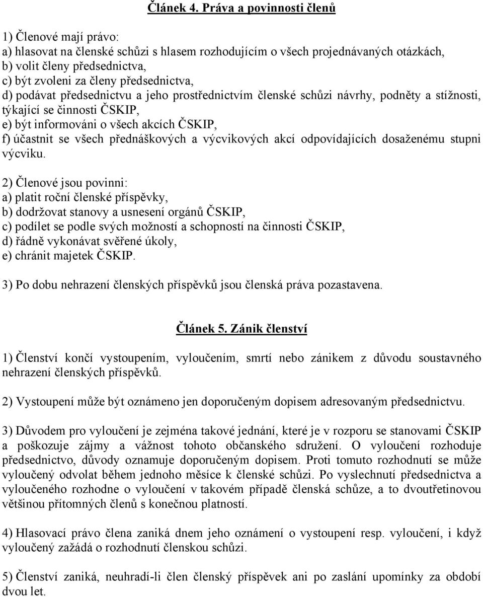 předsednictva, d) podávat předsednictvu a jeho prostřednictvím členské schůzi návrhy, podněty a stížnosti, týkající se činnosti ČSKIP, e) být informováni o všech akcích ČSKIP, f) účastnit se všech