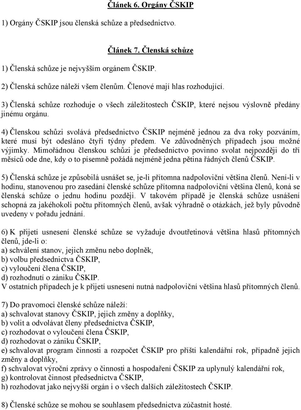 4) Členskou schůzi svolává předsednictvo ČSKIP nejméně jednou za dva roky pozváním, které musí být odesláno čtyři týdny předem. Ve zdůvodněných případech jsou možné výjimky.