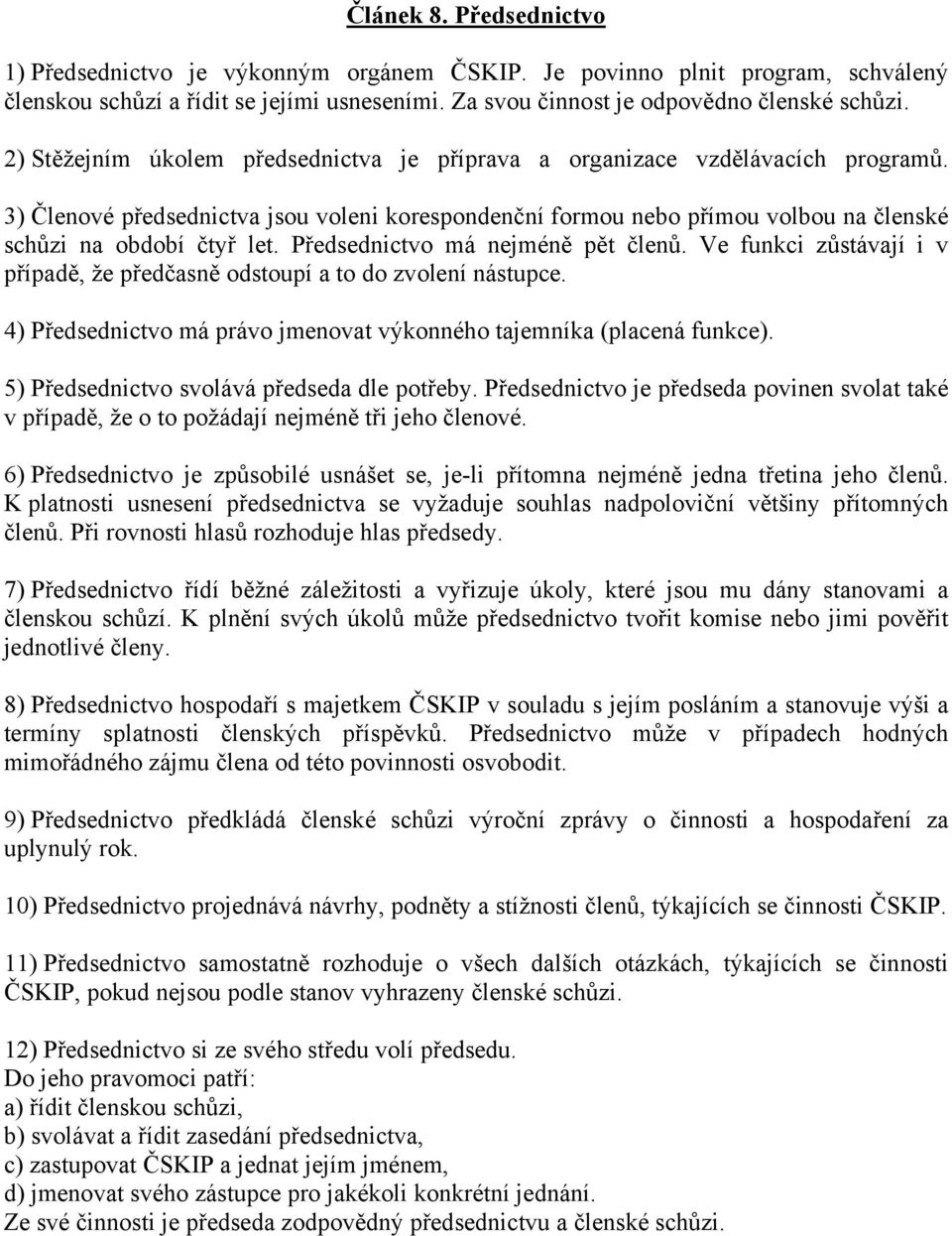 Předsednictvo má nejméně pět členů. Ve funkci zůstávají i v případě, že předčasně odstoupí a to do zvolení nástupce. 4) Předsednictvo má právo jmenovat výkonného tajemníka (placená funkce).