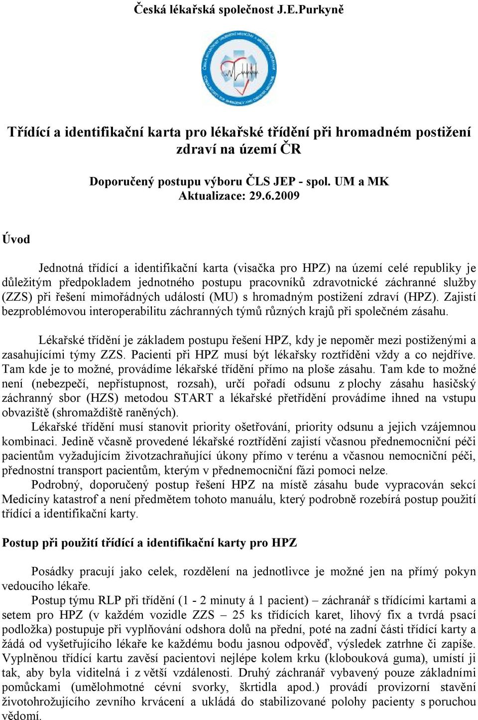 mimořádných událostí (MU) s hromadným postižení zdraví (HPZ). Zajistí bezproblémovou interoperabilitu záchranných týmů různých krajů při společném zásahu.