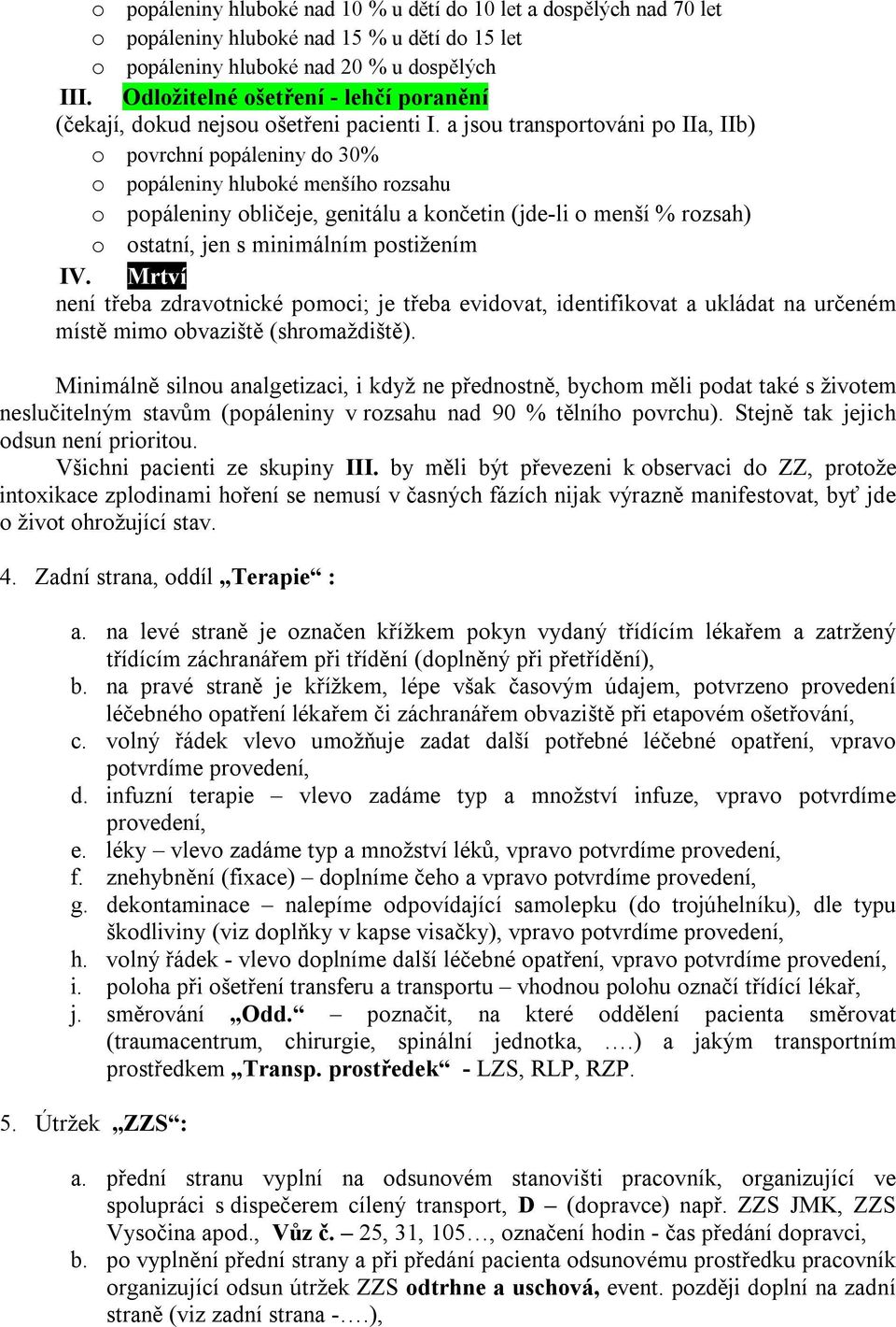 a jsou transportováni po IIa, IIb) o povrchní popáleniny do 30% o popáleniny hluboké menšího rozsahu o popáleniny obličeje, genitálu a končetin (jde-li o menší % rozsah) o ostatní, jen s minimálním