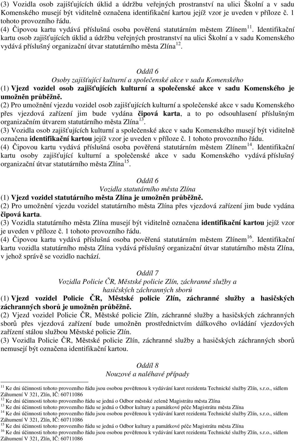 Identifikační kartu osob zajišťujících úklid a údržbu veřejných prostranství na ulici Školní a v sadu Komenského vydává příslušný organizační útvar statutárního města Zlína 12.