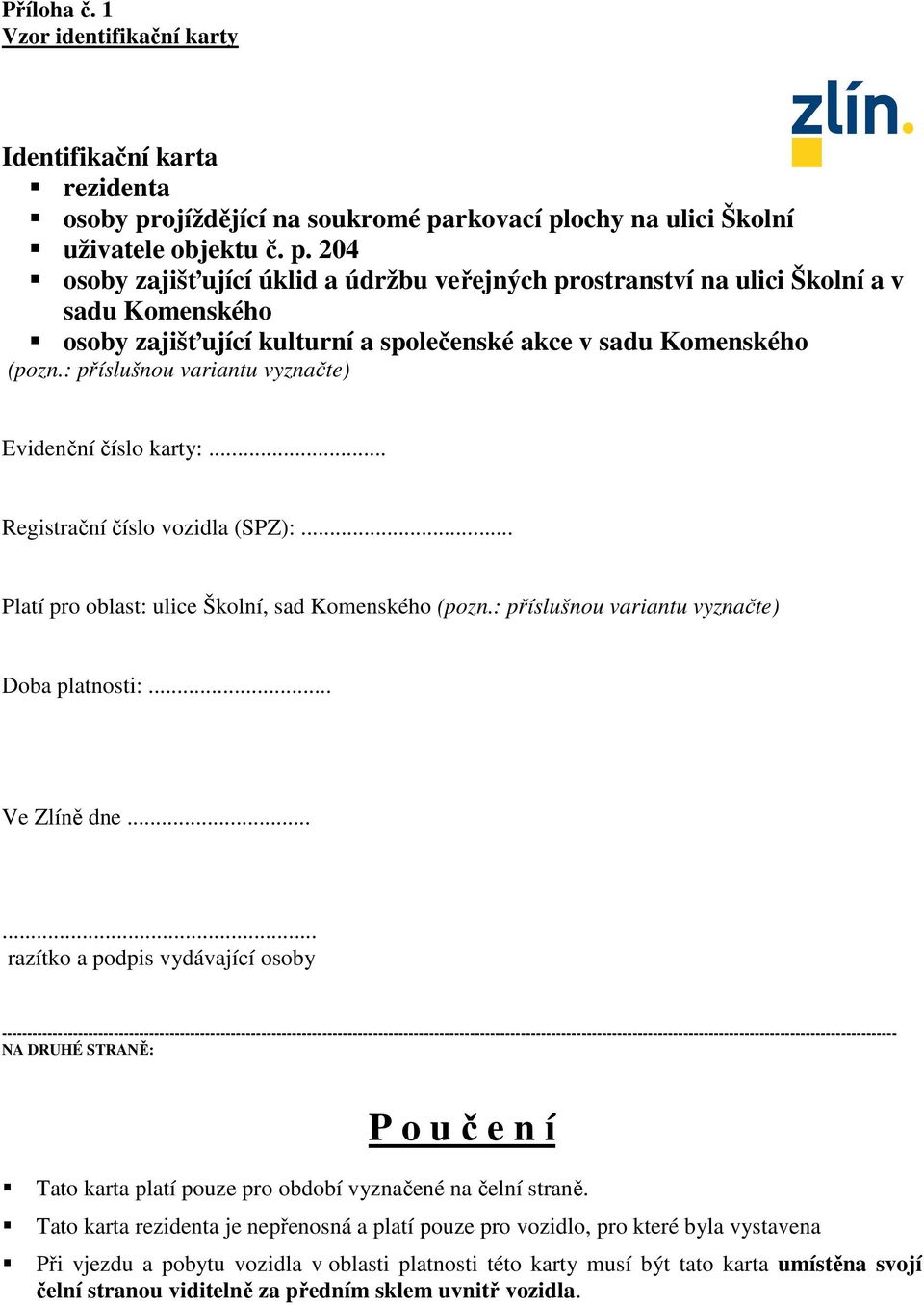 : příslušnou variantu vyznačte) Evidenční číslo karty:... Registrační číslo vozidla (SPZ):... Platí pro oblast: ulice Školní, sad Komenského (pozn.: příslušnou variantu vyznačte) Doba platnosti:.
