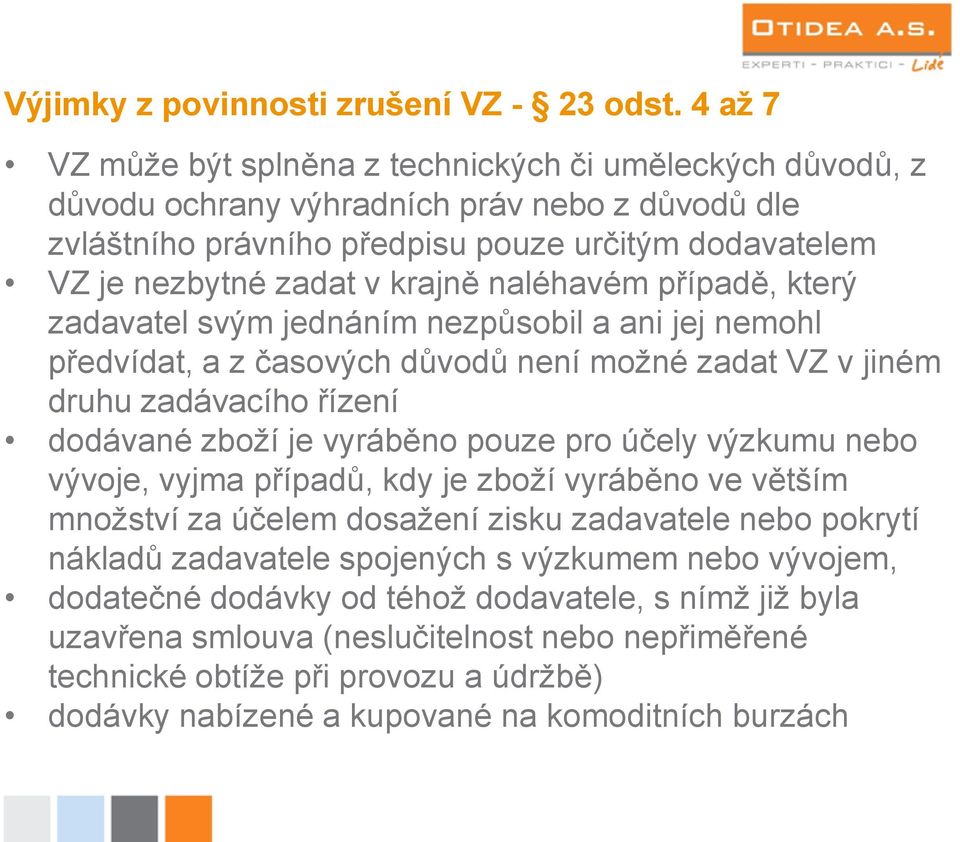 naléhavém případě, který zadavatel svým jednáním nezpůsobil a ani jej nemohl předvídat, a z časových důvodů není možné zadat VZ v jiném druhu zadávacího řízení dodávané zboží je vyráběno pouze pro