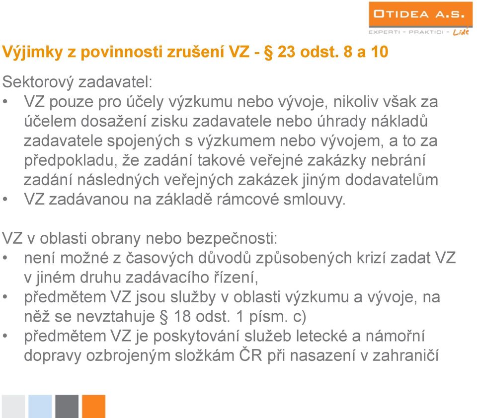 vývojem, a to za předpokladu, že zadání takové veřejné zakázky nebrání zadání následných veřejných zakázek jiným dodavatelům VZ zadávanou na základě rámcové smlouvy.