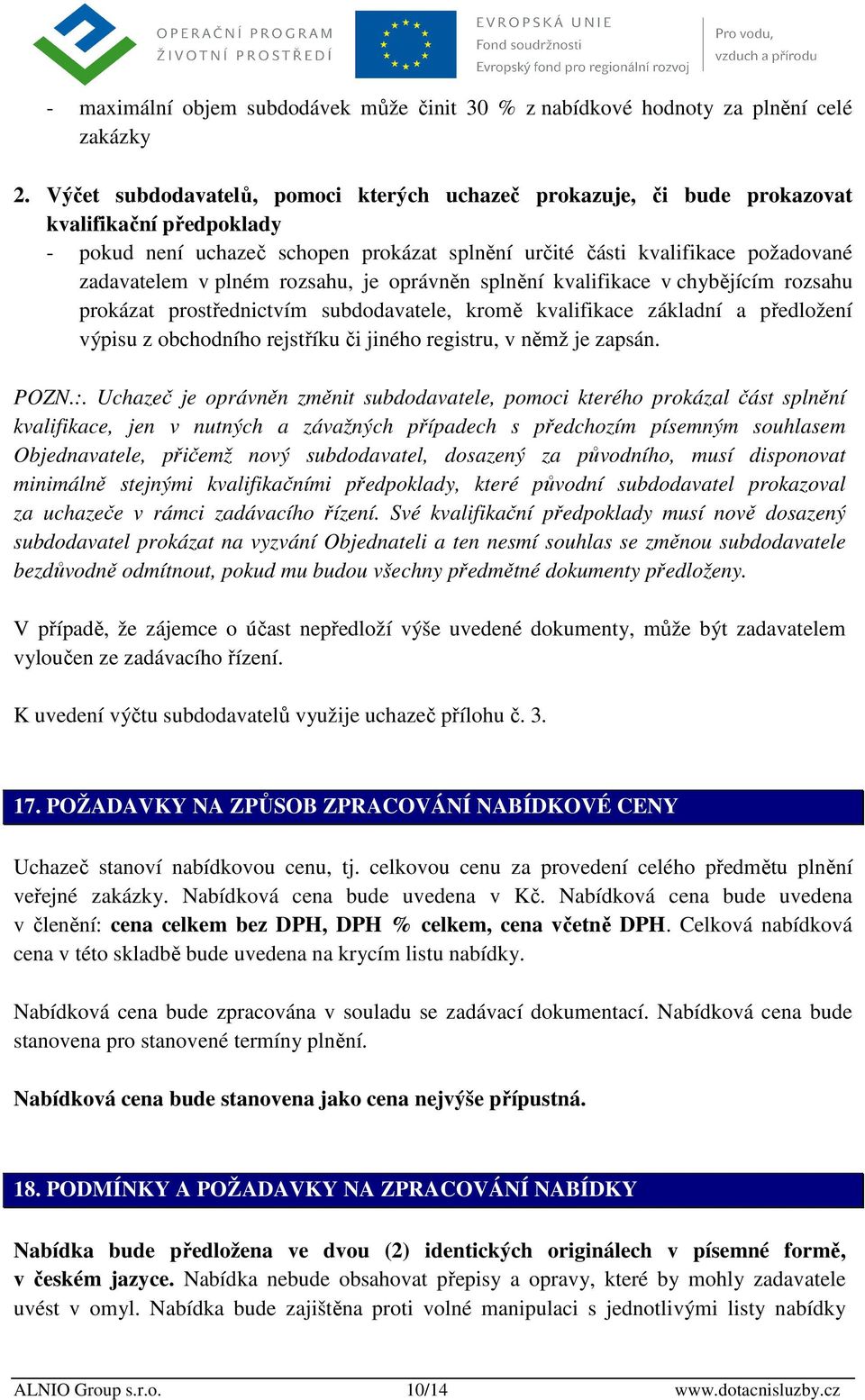 plném rozsahu, je oprávněn splnění kvalifikace v chybějícím rozsahu prokázat prostřednictvím subdodavatele, kromě kvalifikace základní a předložení výpisu z obchodního rejstříku či jiného registru, v