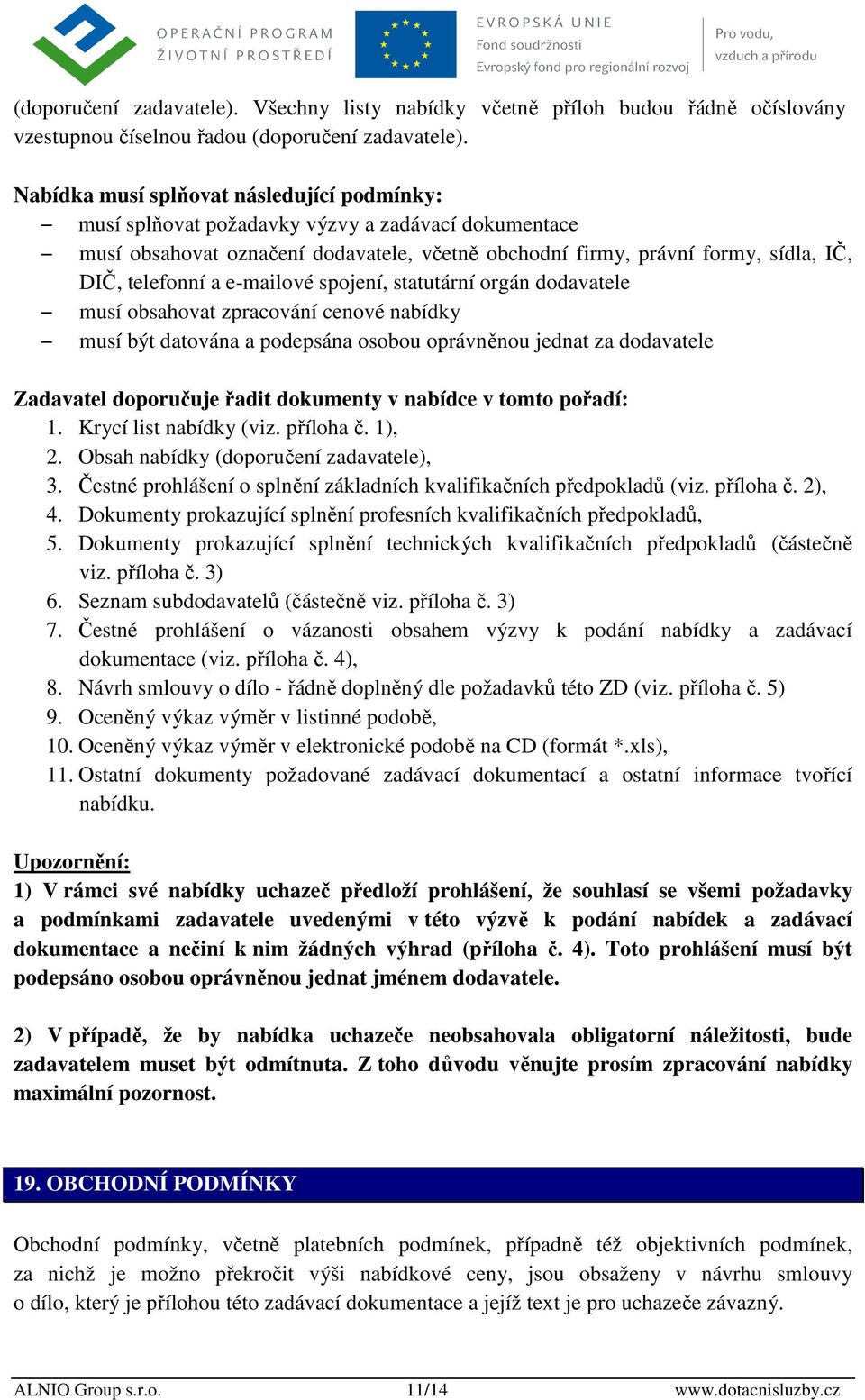 e-mailové spojení, statutární orgán dodavatele musí obsahovat zpracování cenové nabídky musí být datována a podepsána osobou oprávněnou jednat za dodavatele Zadavatel doporučuje řadit dokumenty v