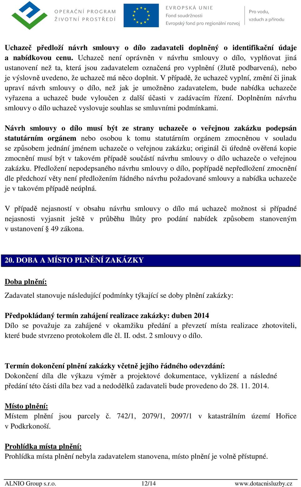 V případě, že uchazeč vyplní, změní či jinak upraví návrh smlouvy o dílo, než jak je umožněno zadavatelem, bude nabídka uchazeče vyřazena a uchazeč bude vyloučen z další účasti v zadávacím řízení.