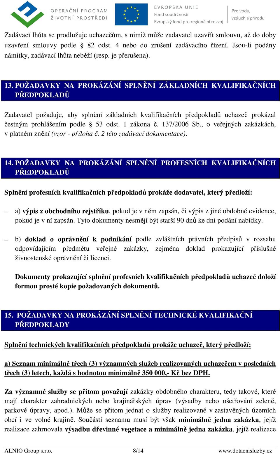 POŽADAVKY NA PROKÁZÁNÍ SPLNĚNÍ ZÁKLADNÍCH KVALIFIKAČNÍCH PŘEDPOKLADŮ Zadavatel požaduje, aby splnění základních kvalifikačních předpokladů uchazeč prokázal čestným prohlášením podle 53 odst.